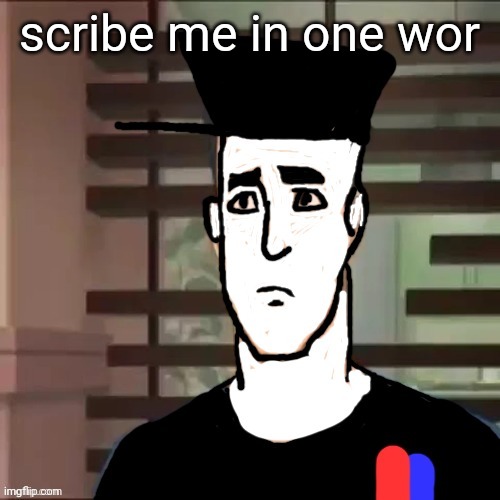 I had a day | scribe me in one wor | image tagged in i had a day | made w/ Imgflip meme maker
