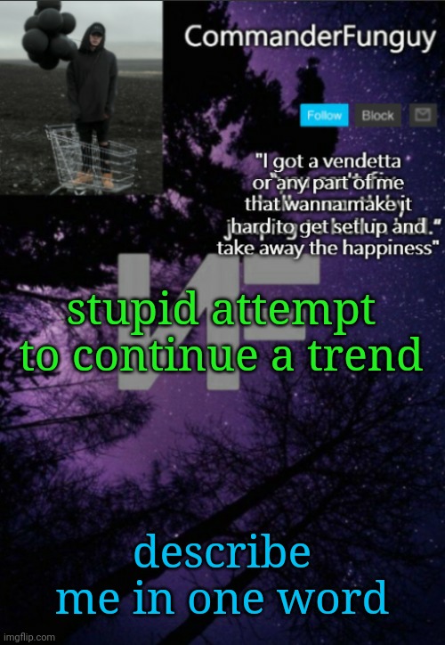 Hiii | stupid attempt to continue a trend; describe me in one word | image tagged in commanderfunguy nf template thx yachi | made w/ Imgflip meme maker