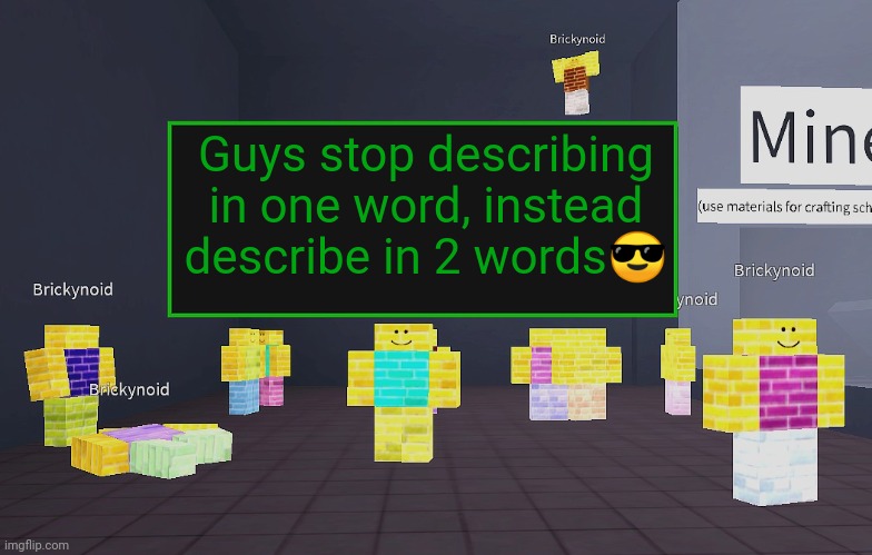 Brickynoid announcement template | Guys stop describing in one word, instead describe in 2 words😎 | image tagged in brickynoid announcement template | made w/ Imgflip meme maker