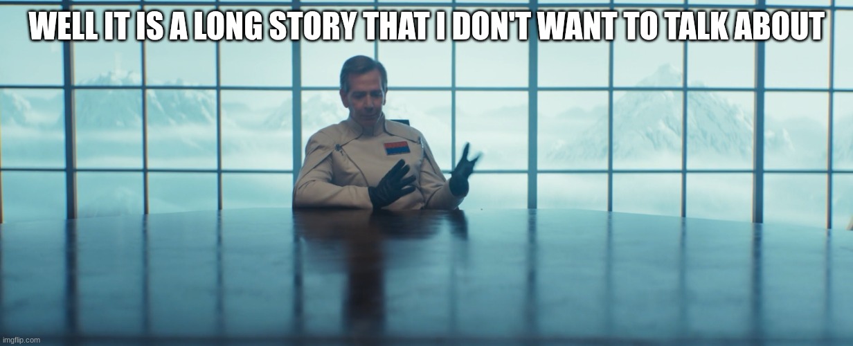 director krennic | WELL IT IS A LONG STORY THAT I DON'T WANT TO TALK ABOUT | image tagged in director krennic | made w/ Imgflip meme maker