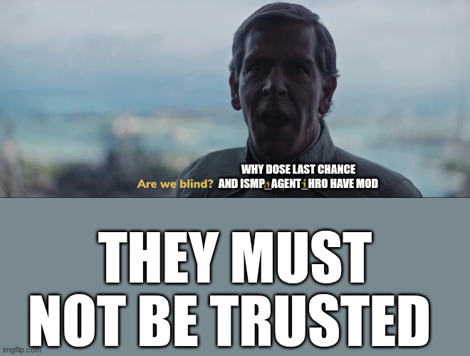 director krennic | WHY DOSE LAST CHANCE AND ISMP_AGENT_HRO HAVE MOD; THEY MUST NOT BE TRUSTED | image tagged in director krennic | made w/ Imgflip meme maker