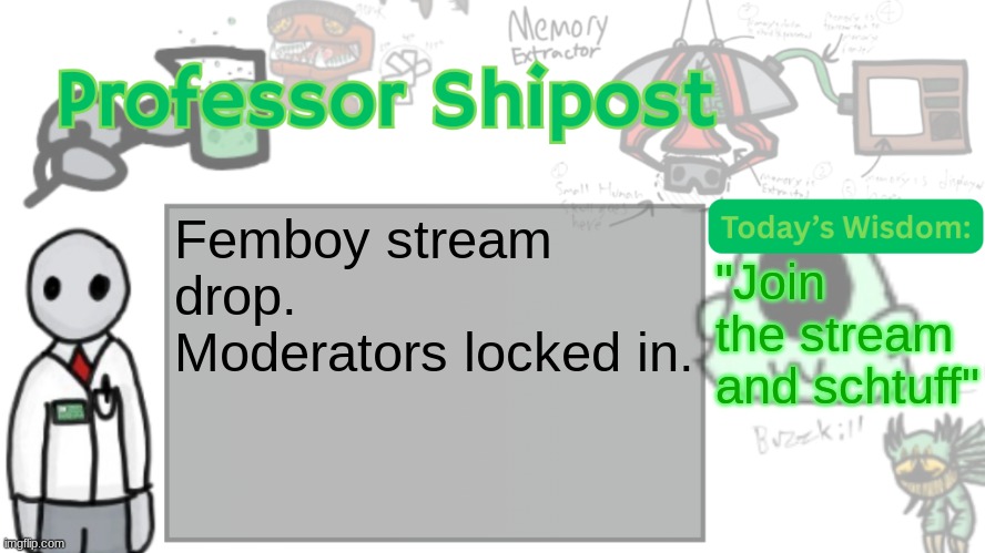 ദ്ദി（• ˕ •マ.ᐟ | Femboy stream drop. Moderators locked in. "Join the stream and schtuff" | image tagged in professor shitpost's anouncement template ver 2 | made w/ Imgflip meme maker