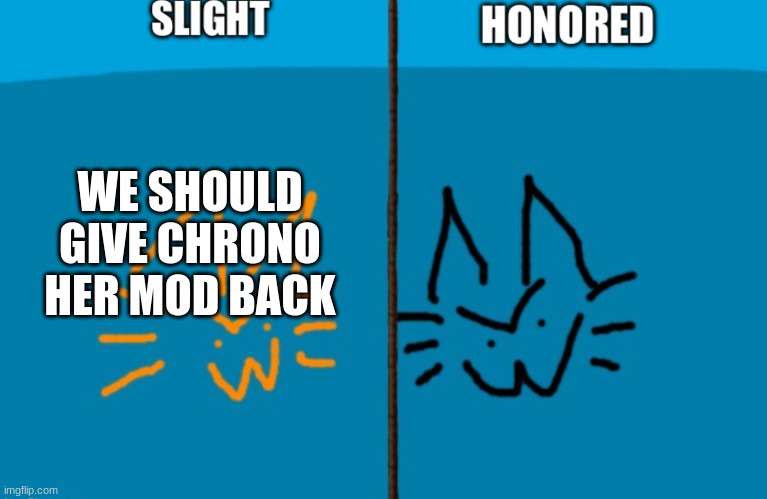 SHARED (duped for accessibility for me) | WE SHOULD GIVE CHRONO HER MOD BACK | image tagged in shared duped for accessibility for me | made w/ Imgflip meme maker