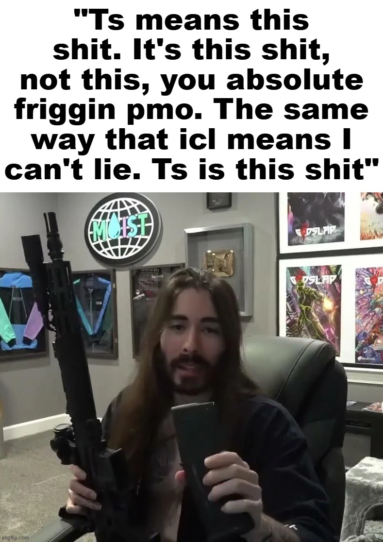 friggan paycket yo | "Ts means this shit. It's this shit, not this, you absolute friggin pmo. The same way that icl means I can't lie. Ts is this shit" | made w/ Imgflip meme maker
