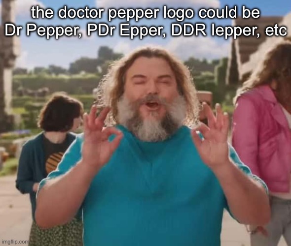 they love crushin a loaf | the doctor pepper logo could be Dr Pepper, PDr Epper, DDR Iepper, etc | image tagged in they love crushin a loaf | made w/ Imgflip meme maker