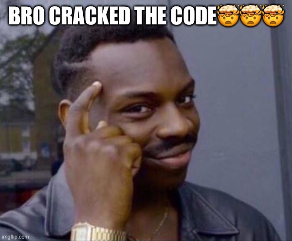 Guy tapping head | BRO CRACKED THE CODE??? | image tagged in guy tapping head | made w/ Imgflip meme maker