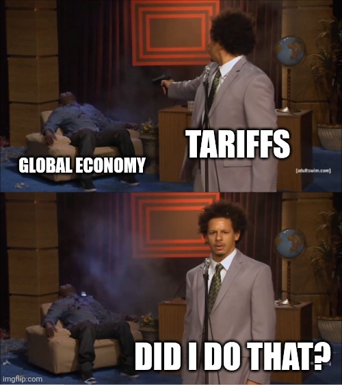 Who Killed Hannibal | TARIFFS; GLOBAL ECONOMY; DID I DO THAT? | image tagged in memes,who killed hannibal | made w/ Imgflip meme maker