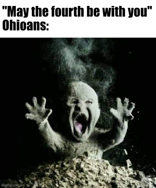 This is NOT an only in Ohio meme | "May the fourth be with you"
Ohioans: | image tagged in ash baby,star wars,ohio | made w/ Imgflip meme maker