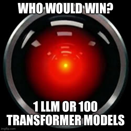 1/10th of a Rokolisk? | WHO WOULD WIN? 1 LLM OR 100 TRANSFORMER MODELS | image tagged in hal 9000 | made w/ Imgflip meme maker