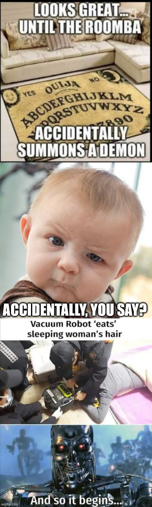 Evil machines on the rise | ACCIDENTALLY, YOU SAY? | image tagged in memes,skeptical baby,machines scheming to take over | made w/ Imgflip meme maker