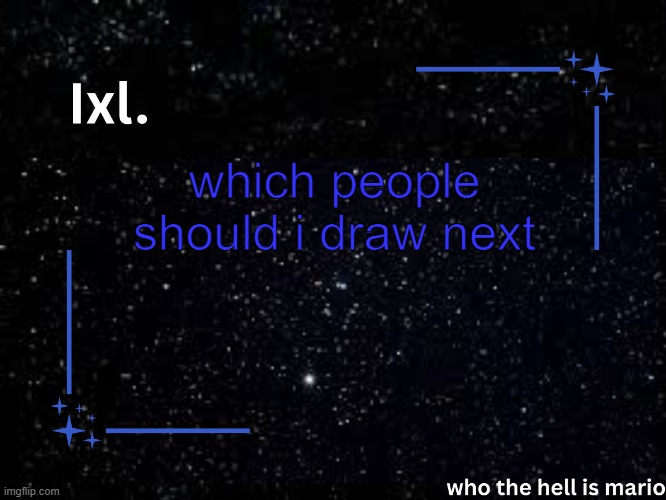 Ixl temp | which people should i draw next | image tagged in ixl temp | made w/ Imgflip meme maker