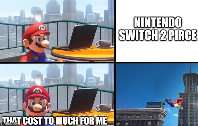 mario | NINTENDO SWITCH 2 PIRCE; THAT COST TO MUCH FOR ME | image tagged in mario jumps off of a building | made w/ Imgflip meme maker