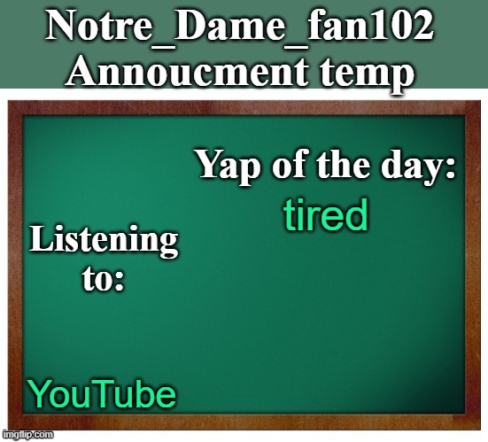 Notre_dame_fan102's Announcement temp | tired; YouTube | image tagged in notre_dame_fan102's announcement temp | made w/ Imgflip meme maker