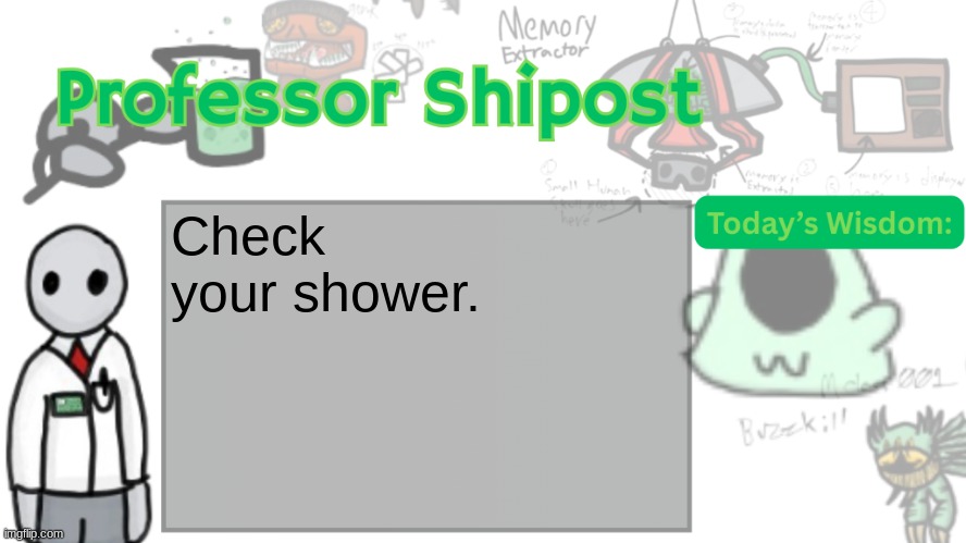 Check your shower. | Check your shower. | image tagged in check your shower | made w/ Imgflip meme maker