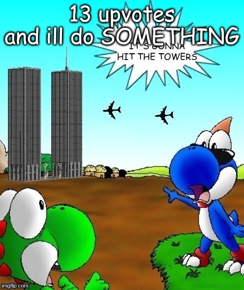 its gonna hit the towers | 13 upvotes and ill do SOMETHING | image tagged in its gonna hit the towers | made w/ Imgflip meme maker