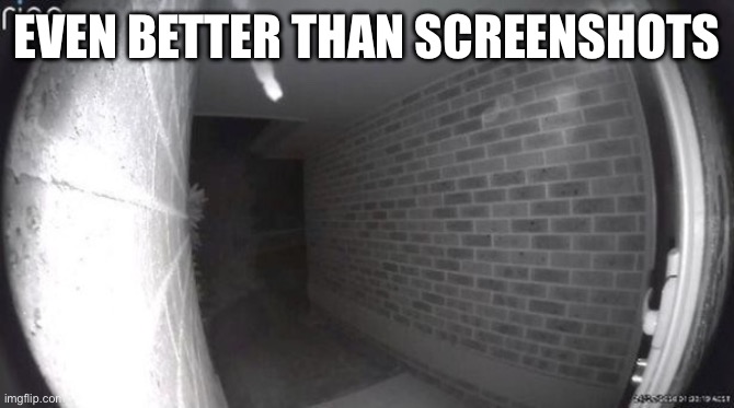 door camera | EVEN BETTER THAN SCREENSHOTS | image tagged in door camera | made w/ Imgflip meme maker