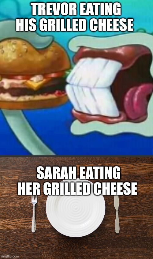 A meme from our NYC trip | TREVOR EATING HIS GRILLED CHEESE; SARAH EATING HER GRILLED CHEESE | image tagged in squidward eating a krabby patty,empty plate | made w/ Imgflip meme maker