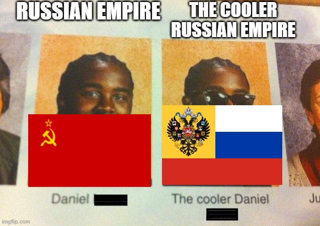 The Cooler Daniel | RUSSIAN EMPIRE; THE COOLER RUSSIAN EMPIRE | image tagged in the cooler daniel | made w/ Imgflip meme maker