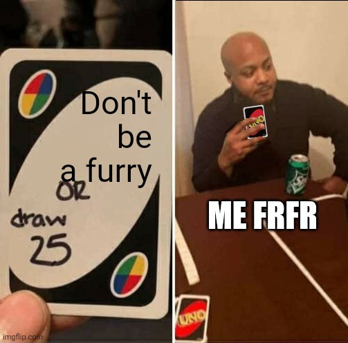 Fixing someone else's meme for furrys55 or something | Don't be a furry; ME FRFR | image tagged in only holding one card | made w/ Imgflip meme maker