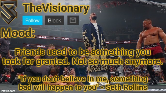 I've learned they'll do anything to backstab, lie, cheat out of you. | Friends used to be something you took for granted. Not so much anymore. | image tagged in new seth rollins announcement template | made w/ Imgflip meme maker