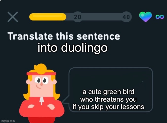 Translate this sentence | into duolingo; a cute green bird who threatens you if you skip your lessons | image tagged in translate this sentence | made w/ Imgflip meme maker