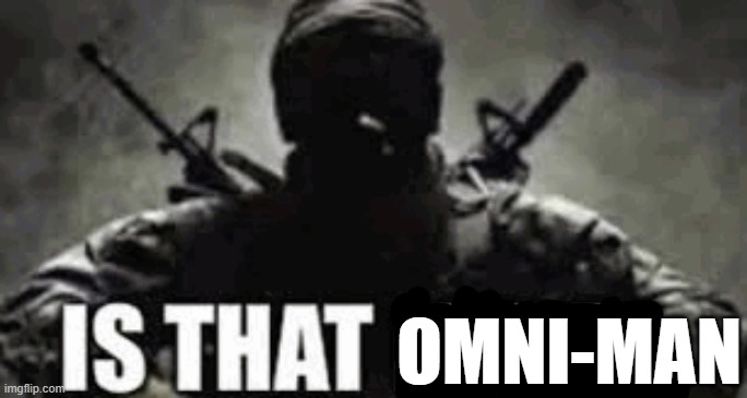 OMNI-MAN | image tagged in is that frieza | made w/ Imgflip meme maker