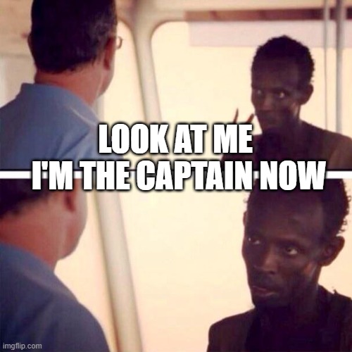 Captain Phillips - I'm The Captain Now | I'M THE CAPTAIN NOW; LOOK AT ME | image tagged in memes,captain phillips - i'm the captain now | made w/ Imgflip meme maker