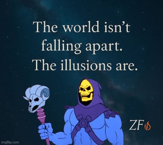 The world isn't falling apart | image tagged in skeletor,illusions | made w/ Imgflip meme maker