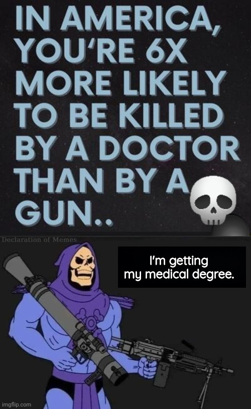 Medical malpractice is deadlier than guns | I'm getting my medical degree. | image tagged in skeletor started blasting,medical | made w/ Imgflip meme maker