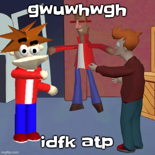 I don't know | gwuwhwgh; idfk atp | image tagged in i don't know | made w/ Imgflip meme maker
