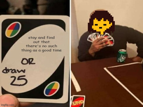 I'm NOT trying to have a bad time | image tagged in uno draw 25 cards,undertale,frisk | made w/ Imgflip meme maker