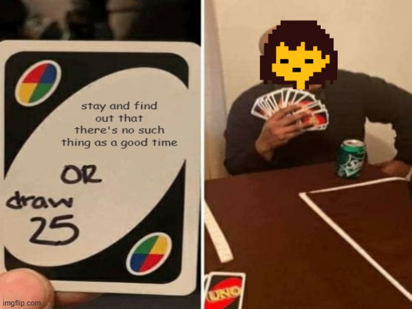 I'm NOT trying to have a bad time | image tagged in uno draw 25 cards,undertale,frisk,determination | made w/ Imgflip meme maker