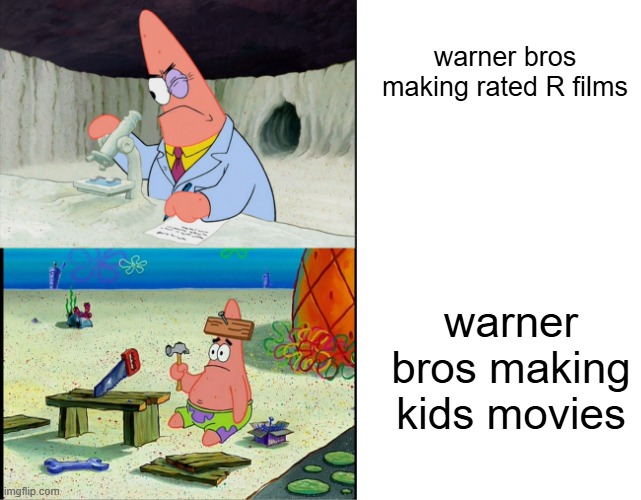 warner bros | warner bros making rated R films; warner bros making kids movies | image tagged in patrick scientist vs patrick nail | made w/ Imgflip meme maker