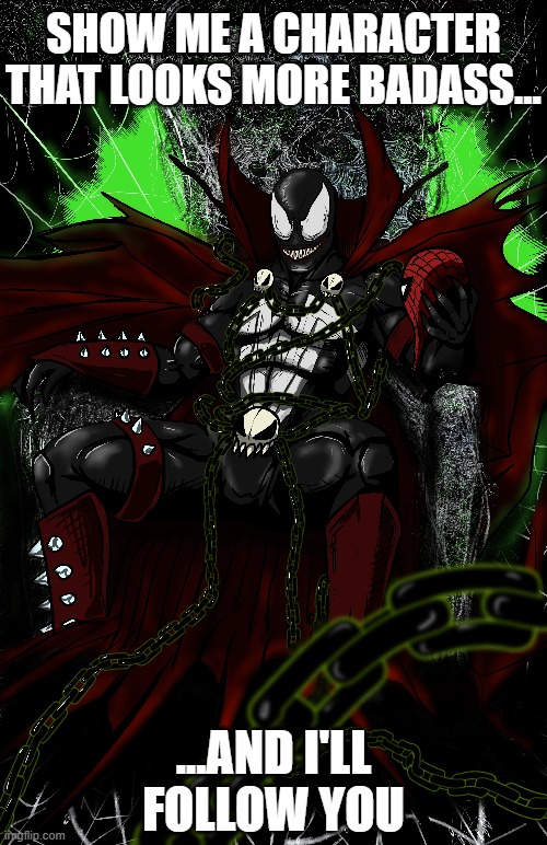 VENOMIZED SPAWN!!!!!!!!!! | SHOW ME A CHARACTER THAT LOOKS MORE BADASS... ...AND I'LL FOLLOW YOU | image tagged in venom,spawn,badass,lol so funny,memes,comment | made w/ Imgflip meme maker