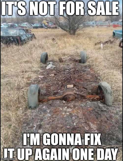 It's Not For Sale I'm Gonna Fix It Up Again One Day | IT'S NOT FOR SALE; I'M GONNA FIX IT UP AGAIN ONE DAY | image tagged in chrisjoines1 | made w/ Imgflip meme maker