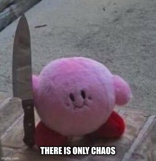 creepy kirby | THERE IS ONLY CHAOS | image tagged in creepy kirby | made w/ Imgflip meme maker