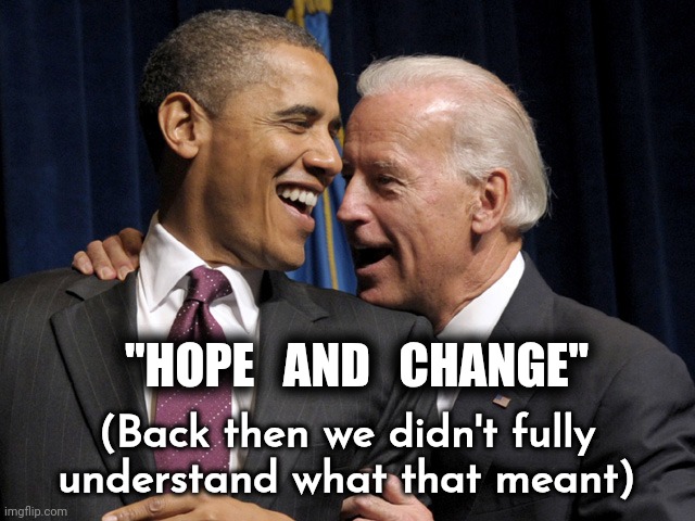 Obama & Biden laugh | "HOPE   AND   CHANGE" (Back then we didn't fully understand what that meant) | image tagged in obama biden laugh | made w/ Imgflip meme maker