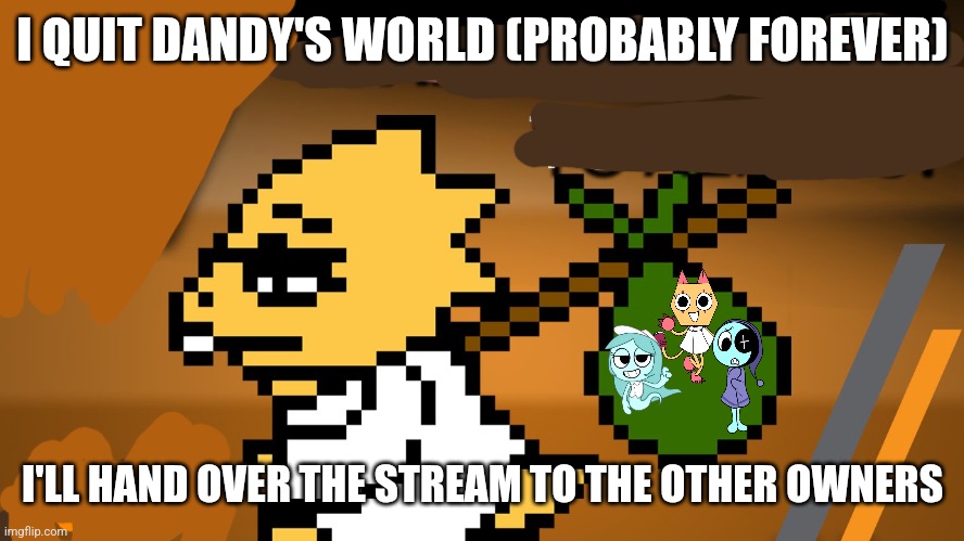 Moved on to other games, like Forsaken, Dead Rails, Pillar Chase, etc | I QUIT DANDY'S WORLD (PROBABLY FOREVER); I'LL HAND OVER THE STREAM TO THE OTHER OWNERS | image tagged in bye bye | made w/ Imgflip meme maker