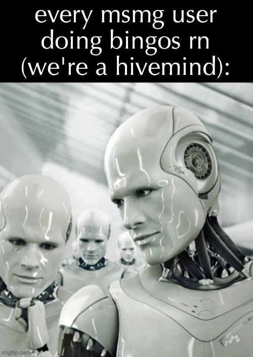 lol | every msmg user doing bingos rn (we're a hivemind): | image tagged in memes,robots | made w/ Imgflip meme maker