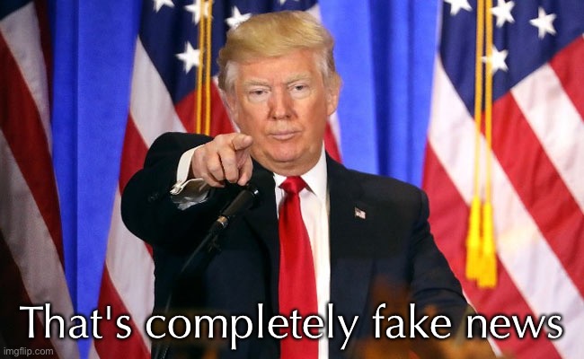 Trump Fake News | That's completely fake news | image tagged in trump fake news | made w/ Imgflip meme maker