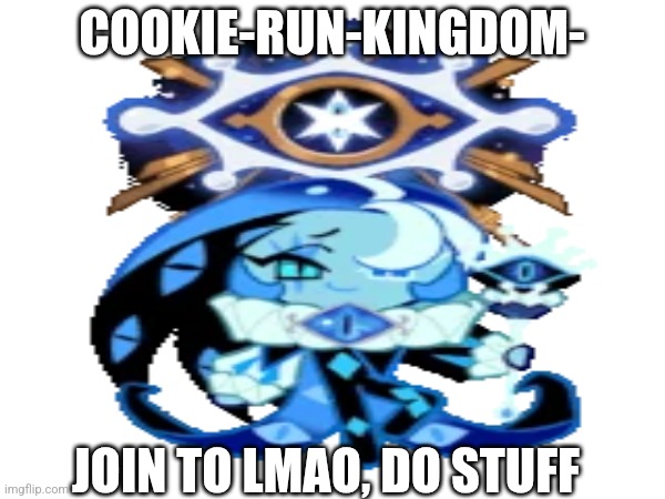 Ad | COOKIE-RUN-KINGDOM-; JOIN TO LMAO, DO STUFF | image tagged in ad | made w/ Imgflip meme maker