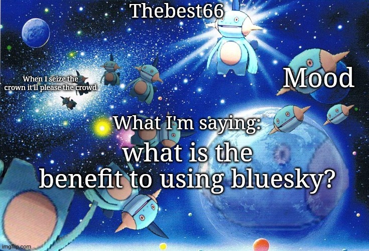 Marshtomp template thebest66 | what is the benefit to using bluesky? | image tagged in marshtomp template thebest66 | made w/ Imgflip meme maker