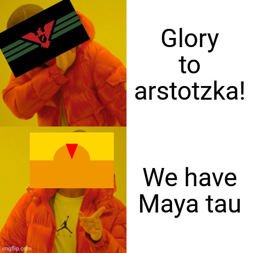 Drake Hotline Bling | Glory to arstotzka! We have Maya tau | image tagged in country,fiction,historical | made w/ Imgflip meme maker