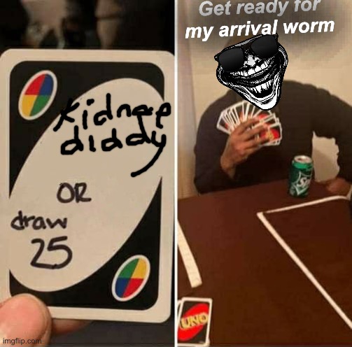 When you make the custom card | Get ready for my arrival worm | image tagged in memes,uno draw 25 cards | made w/ Imgflip meme maker