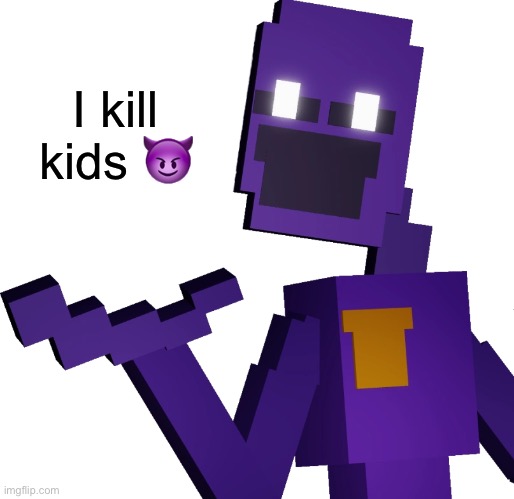 THE PURPLE GUY!!! | I kill kids ? | image tagged in the purple guy | made w/ Imgflip meme maker