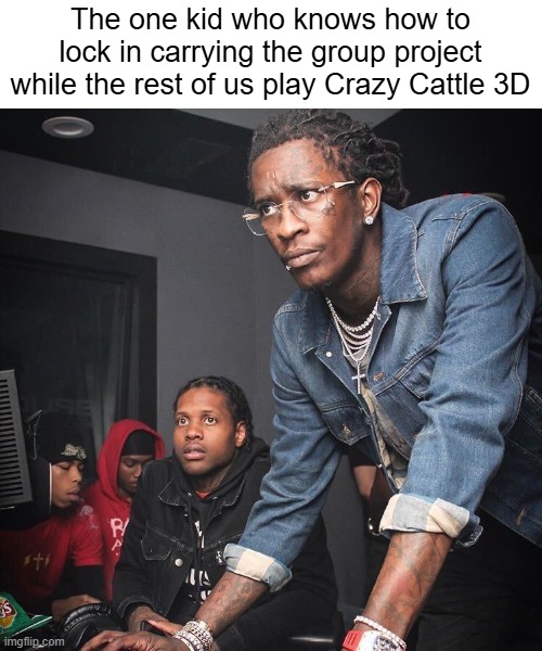 real | The one kid who knows how to lock in carrying the group project while the rest of us play Crazy Cattle 3D | image tagged in quavo pc,school,group projects,crazy cattle 3d,lock in,memes | made w/ Imgflip meme maker