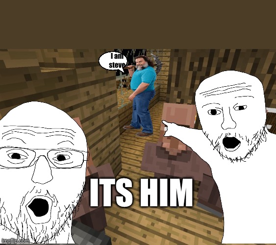 Minecraft Villagers | I am steve; ITS HIM | image tagged in minecraft villagers | made w/ Imgflip meme maker