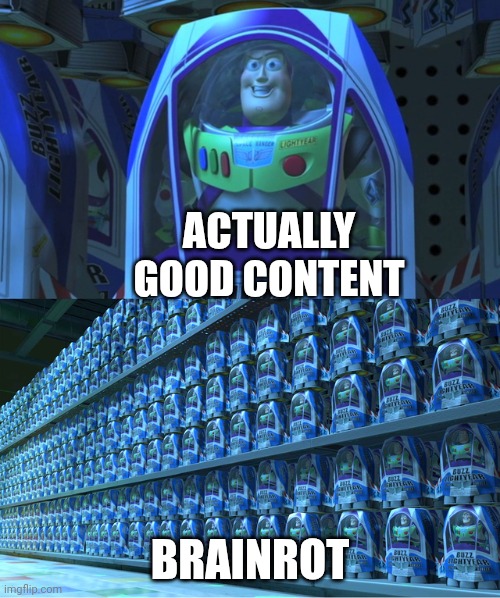 Buzz lightyear clones | ACTUALLY GOOD CONTENT; BRAINROT | image tagged in buzz lightyear clones | made w/ Imgflip meme maker