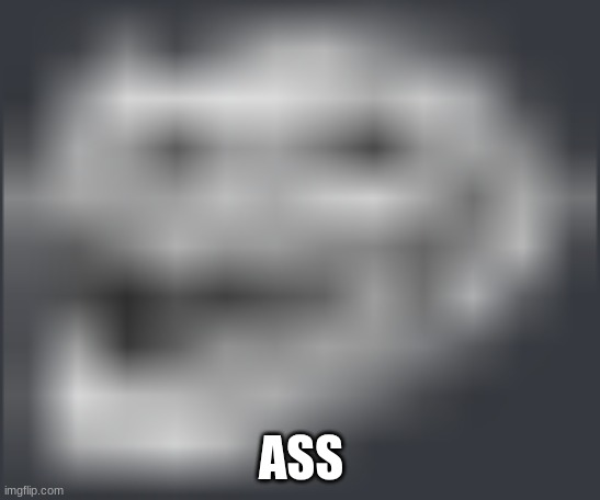 Extremely Low Quality Troll Face | ASS | image tagged in extremely low quality troll face | made w/ Imgflip meme maker