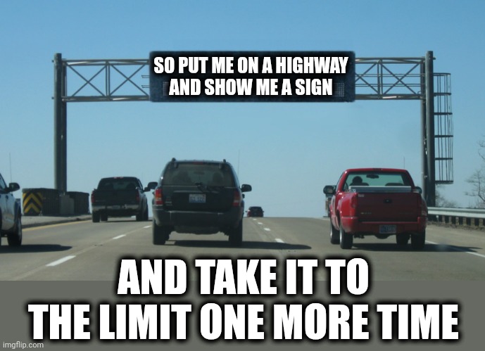 So Put Me On A Highway And Show Me A Sign | SO PUT ME ON A HIGHWAY
AND SHOW ME A SIGN; AND TAKE IT TO THE LIMIT ONE MORE TIME | image tagged in interstate message board,take it to the limit,the eagles,memes,80s music,highway | made w/ Imgflip meme maker
